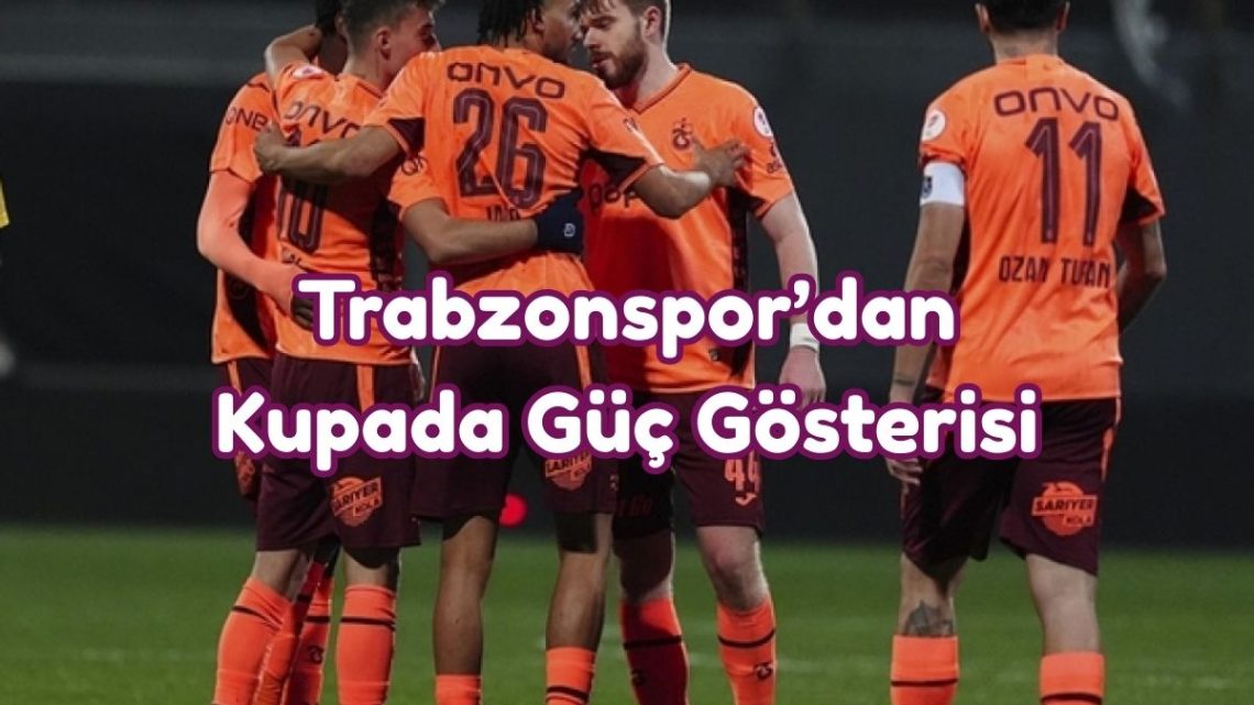 Trabzonspor’dan Kupada Güç Gösterisi