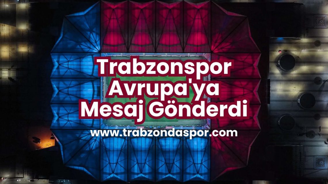 Trabzonspor Avrupa’ya Mesaj Gönderdi