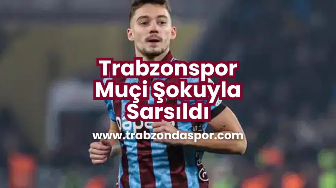 Trabzonspor Muçi Şokuyla Sarsıldı
