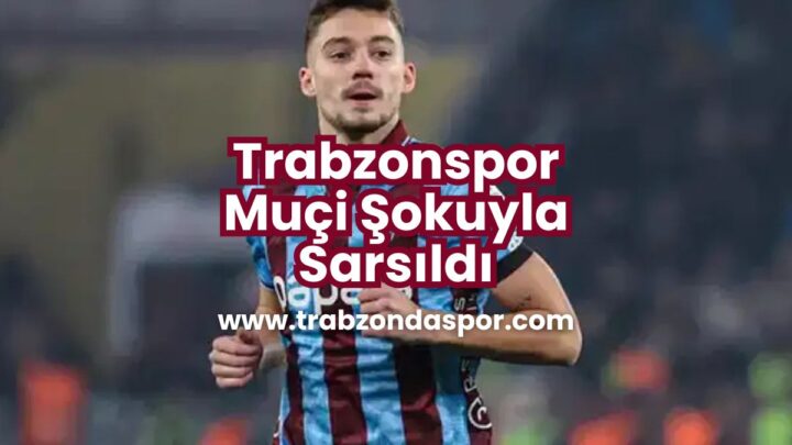 Trabzonspor Muçi Şokuyla Sarsıldı